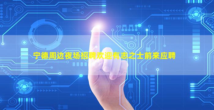 宁德周边夜场招聘欢迎有志之士前来应聘